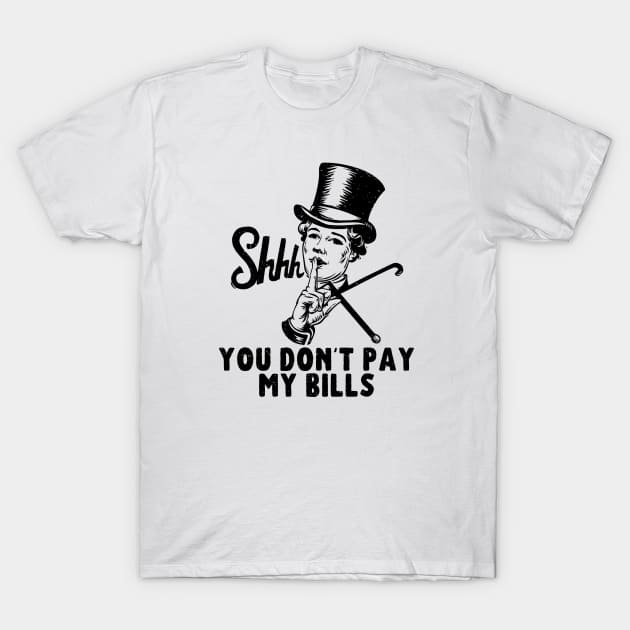 You don't pay my bills T-Shirt by Meowneytopia